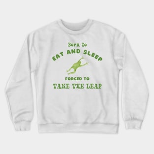 Born to eat and sleep forced to take the leap graphic tshirt Crewneck Sweatshirt